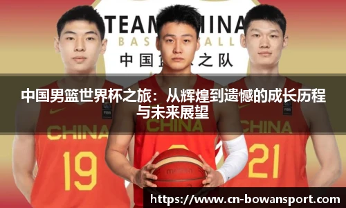 中国男篮世界杯之旅：从辉煌到遗憾的成长历程与未来展望