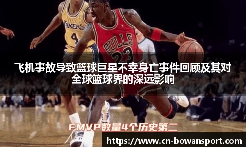 飞机事故导致篮球巨星不幸身亡事件回顾及其对全球篮球界的深远影响