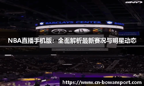 NBA直播手机版：全面解析最新赛况与明星动态