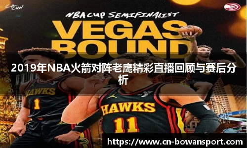 2019年NBA火箭对阵老鹰精彩直播回顾与赛后分析